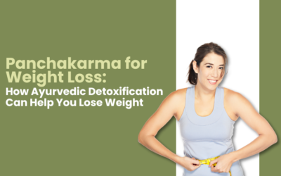 Panchakarma for Weight Loss: How Ayurvedic Detoxification Can Help You Lose Weight